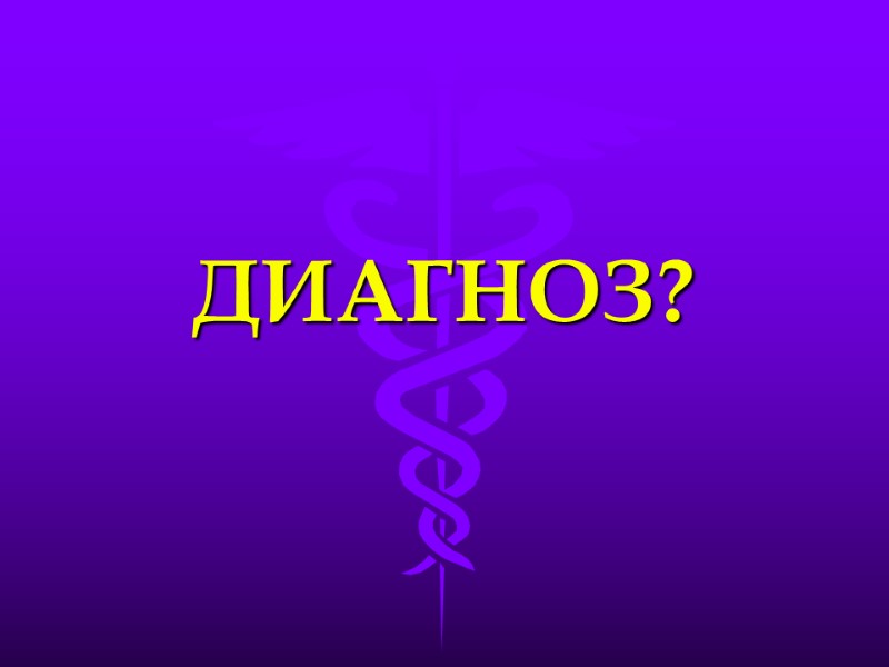 ДИАГНОЗ?